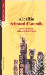 Sciamani d'Australia. Rito e iniziazione nella società aborigena libro