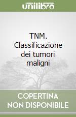 TNM. Classificazione dei tumori maligni libro