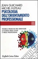 Psicologia dell'orientamento professionale. Teorie e pratiche per orientare la scelta negli studi e nelle professioni