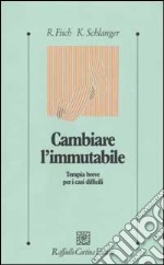 Cambiare l'immutabile. Terapia breve per i casi difficili libro