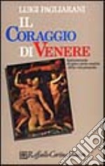 Il coraggio di Venere. Antimanuale di psico-socio-analisi della vita presente libro