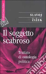 Il soggetto scabroso. Trattato di ontologia politica libro