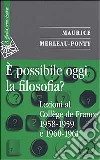 E possibile oggi la filosofia? Lezioni al Collège de France 1958-1959 e 1960-1961 libro