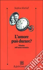 L'amore può durare? Il destino dell'amore romantico libro