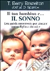 Il tuo bambino e... il sonno. Una guida autorevole per aiutare vostro figlio a dormire libro di Brazelton T. Berry Sparrow Joshua D.