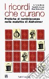 I ricordi che curano. Pratiche di reminescenza nella malattia di Alzheimer libro