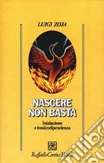 Nascere non basta. Iniziazione e tossicodipendenza libro