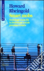 Smart mobs. Tecnologie senza fili, la rivoluzione sociale prossima ventura