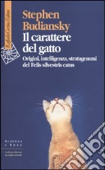 Il carattere del gatto. Origini, intelligenza, stratagemmi del Felis silvestris catus libro