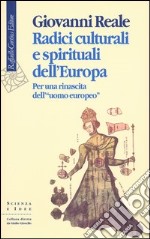 Radici culturali e spirituali dell'Europa. Per una rinascita dell'«uomo europeo» libro