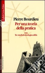 Per una teoria della pratica. Con tre studi di etnologia cabila libro