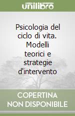 Psicologia del ciclo di vita. Modelli teorici e strategie d'intervento