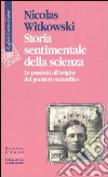 Storia sentimentale della scienza. Le passioni all'origine del pensiero scientifico libro di Witkowski Nicolas