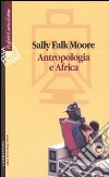 Antropologia e Africa libro di Falk Moore Sally