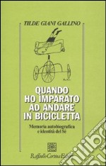 Quando ho imparato ad andare in bicicletta. Memoria autobiografica e indentità del Sé libro