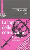 La logica della convinzione. Il pensiero sovrano libro di Gil Fernando