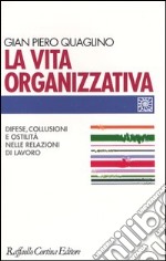 La vita organizzativa. Difese, collusioni e ostilità nelle relazioni di lavoro libro