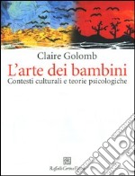 L'arte dei bambini. Contesti culturali e teorie psicologiche libro