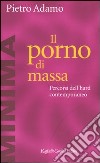 Il porno di massa. Percorsi dell'hard contemporaneo libro