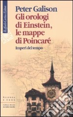 Gli orologi di Einstein, le mappe di Poincaré. Imperi del tempo libro