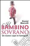 Il bambino sovrano. Un nuovo capo in famiglia? libro di Marcelli Daniel