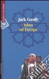 Islam ed Europa libro di Goody Jack