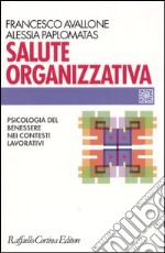 Salute organizzativa. Psicologia del benessere nei contesti lavorativi