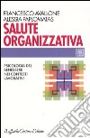 Salute organizzativa. Psicologia del benessere nei contesti lavorativi libro