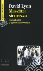 Massima sicurezza. Sorveglianza e «guerra al terrorismo» libro