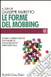 Le forme del mobbing. Cause e conseguenze di dinamiche organizzative disfunzionali libro