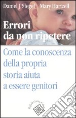 Errori da non ripetere. Come la conoscenza della propria storia aiuta a essere genitori libro