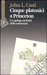 Cinque platonici a Princeton. Un apologo sui limiti della conoscenza libro