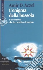 L'enigma della bussola. L'invenzione che ha cambiato il mondo libro