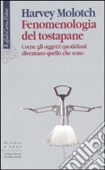 Fenomenologia del tostapane. Come gli oggetti quotidiani diventano quello che sono libro