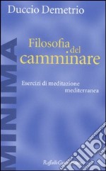 Filosofia del camminare. Esercizi di meditazione mediterranea libro