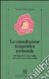 La consultazione terapeutica perinatale. Psicologia della genitorialità, della gravidanza e della nascita libro