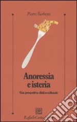 Anoressia e isteria. Una prospettiva clinico-culturale libro