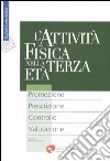 L'attività fisica nella terza età. Promozione. Prescrizione. Controllo. Valutazione libro