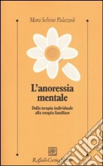 L'anoressia mentale. Dalla terapia individuale alla terapia familiare libro