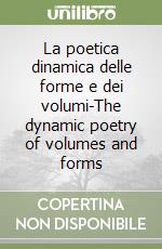La poetica dinamica delle forme e dei volumi-The dynamic poetry of volumes and forms libro