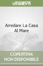 Arredare La Casa Al Mare libro