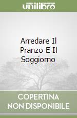 Arredare Il Pranzo E Il Soggiorno libro