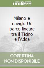 Milano e navigli. Un parco lineare tra il Ticino e l'Adda libro