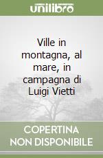 Ville in montagna, al mare, in campagna di Luigi Vietti libro