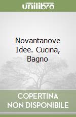 Novantanove Idee. Cucina, Bagno libro