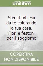 Stencil art. Fai da te colorando la tua casa. Fiori e festoni per il soggiorno libro
