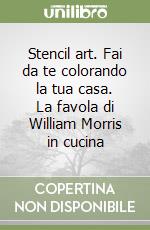 Stencil art. Fai da te colorando la tua casa. La favola di William Morris in cucina libro