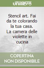 Stencil art. Fai da te colorando la tua casa. La camera delle violette in cucina libro