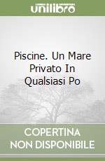 Piscine. Un Mare Privato In Qualsiasi Po libro