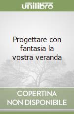 Progettare con fantasia la vostra veranda libro